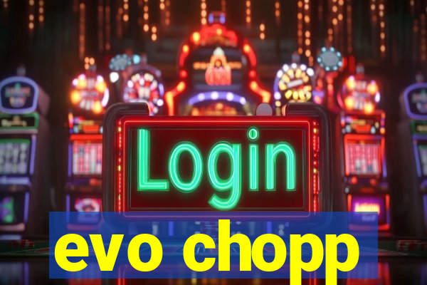 evo chopp